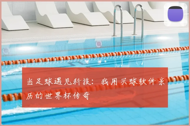 当足球遇见科技:我用买球软件亲历的世界杯传奇