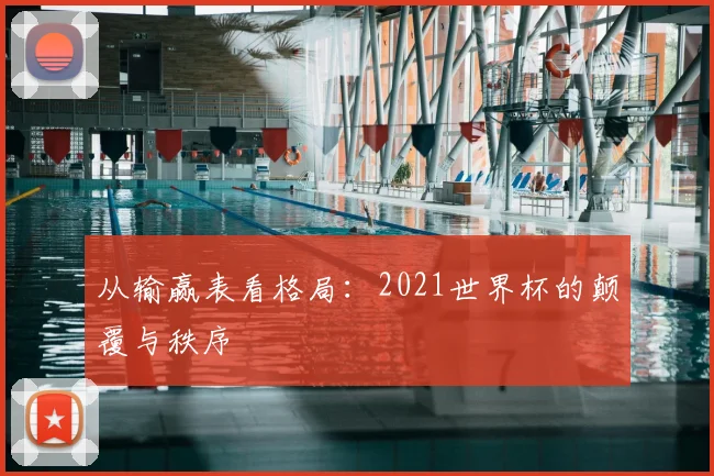 从输赢表看格局:2021世界杯的颠覆与秩序