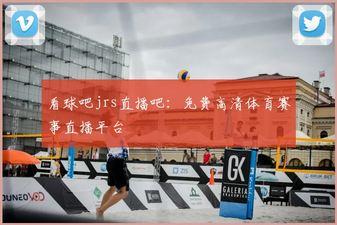 看球吧jrs直播吧：免费高清体育赛事直播平台