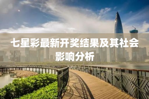 七星彩最新开奖结果及其社会影响分析