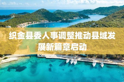 织金县委人事调整推动县域发展新篇章启动