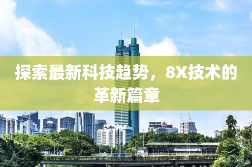 探索最新科技趋势，8X技术的革新篇章