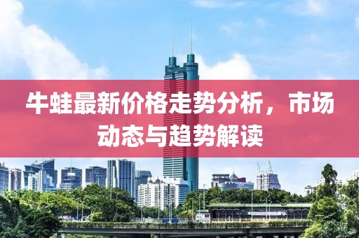 牛蛙最新价格走势分析，市场动态与趋势解读