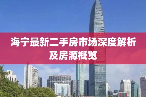 海宁最新二手房市场深度解析及房源概览