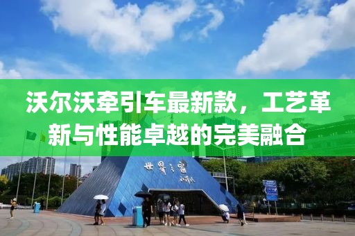 沃尔沃牵引车最新款，工艺革新与性能卓越的完美融合