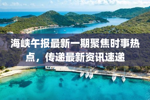 海峡午报最新一期聚焦时事热点，传递最新资讯速递