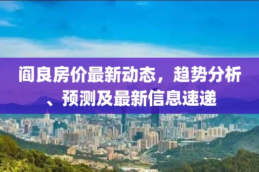 阎良房价最新动态，趋势分析、预测及最新信息速递