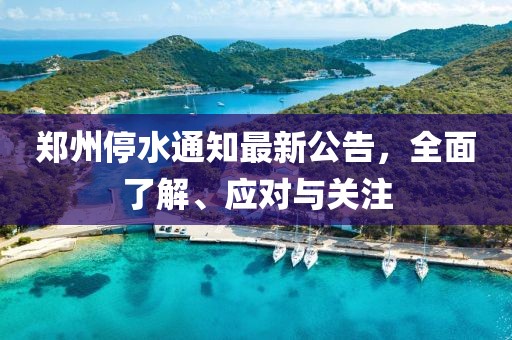 郑州停水通知最新公告，全面了解、应对与关注