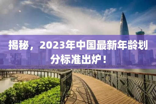 揭秘，2023年中国最新年龄划分标准出炉！