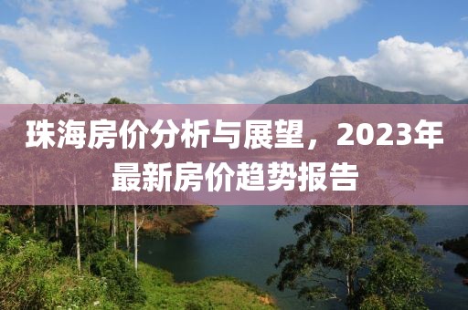 珠海房价分析与展望，2023年最新房价趋势报告