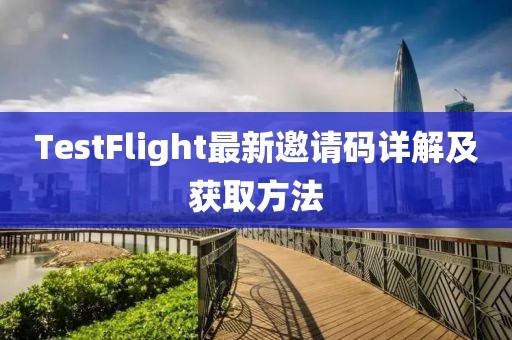 TestFlight最新邀请码详解及获取方法