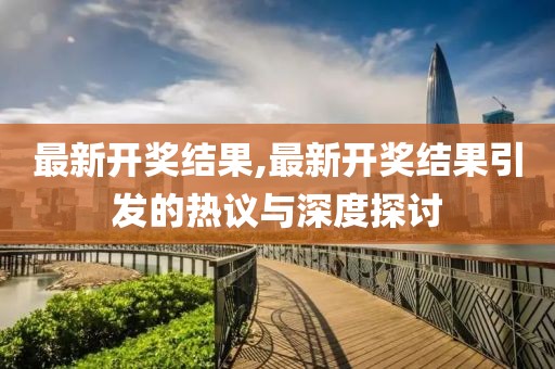 最新开奖结果,最新开奖结果引发的热议与深度探讨