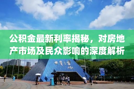 公积金最新利率揭秘，对房地产市场及民众影响的深度解析