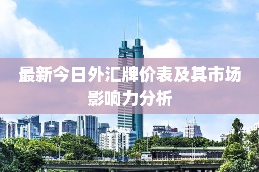 最新今日外汇牌价表及其市场影响力分析