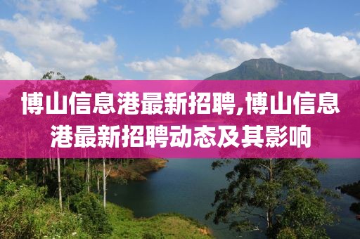 博山信息港最新招聘,博山信息港最新招聘动态及其影响