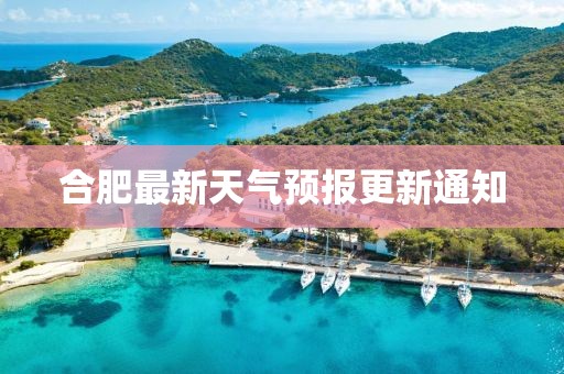 合肥最新天气预报更新通知