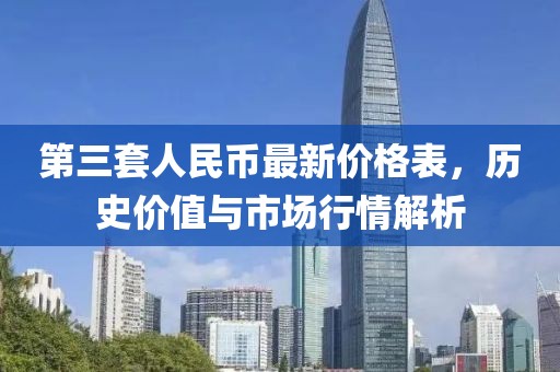 第三套人民币最新价格表，历史价值与市场行情解析