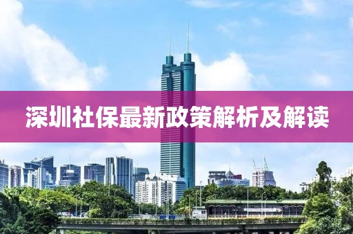 深圳社保最新政策解析及解读