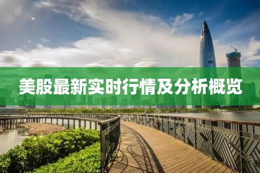 美股最新实时行情及分析概览