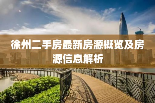 徐州二手房最新房源概览及房源信息解析