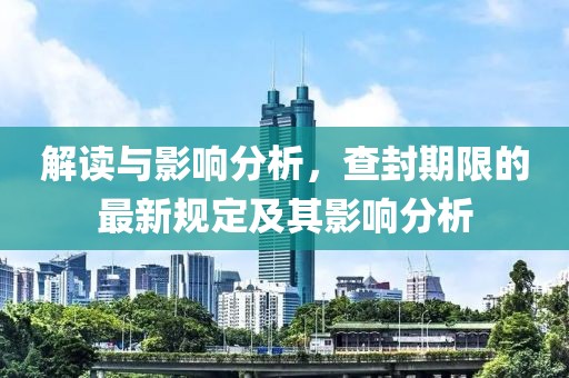 解读与影响分析，查封期限的最新规定及其影响分析